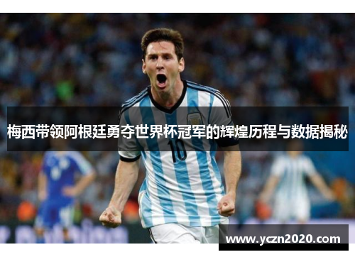 梅西带领阿根廷勇夺世界杯冠军的辉煌历程与数据揭秘