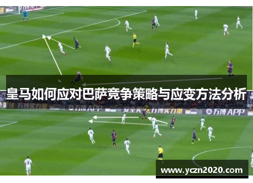 皇马如何应对巴萨竞争策略与应变方法分析