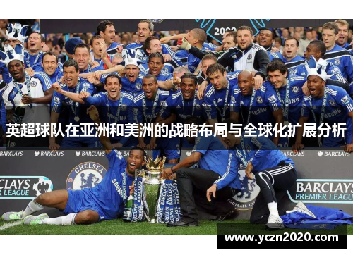 英超球队在亚洲和美洲的战略布局与全球化扩展分析
