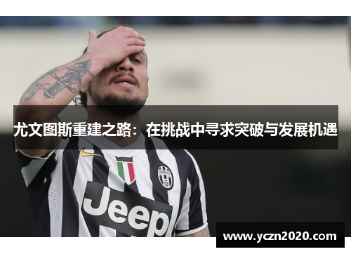 尤文图斯重建之路：在挑战中寻求突破与发展机遇