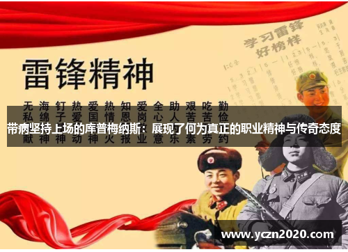 带病坚持上场的库普梅纳斯:展现了何为真正的职业精神与传奇态度 带病坚持上场的库普梅纳斯:展现了何为真正的职业精神与传奇态度