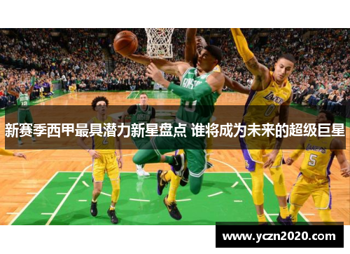 新赛季西甲最具潜力新星盘点 谁将成为未来的超级巨星